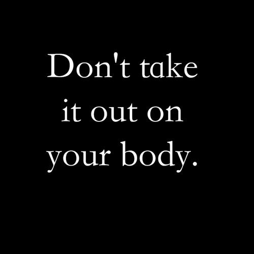 dont take it out on your body 15